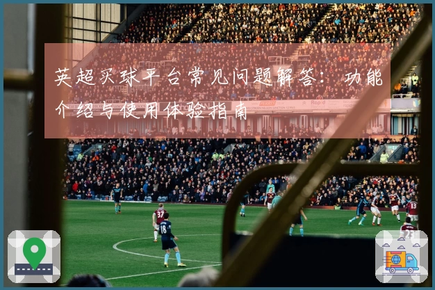 英超买球平台常见问题解答：功能介绍与使用体验指南