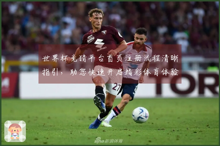 世界杯竞猜平台首页注册流程清晰指引，助您快速开启精彩体育体验